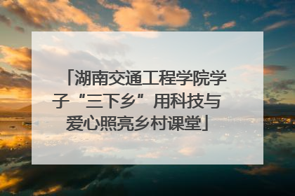 湖南交通工程学院学子“三下乡”用科技与爱心照亮乡村课堂