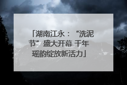 湖南江永：“洗泥节”盛大开幕 千年瑶韵绽放新活力