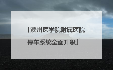 滨州医学院附属医院停车系统全面升级