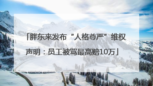 胖东来发布“人格尊严”维权声明：员工被骂最高赔10万