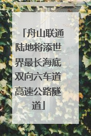舟山联通陆地将添世界最长海底双向六车道高速公路隧道