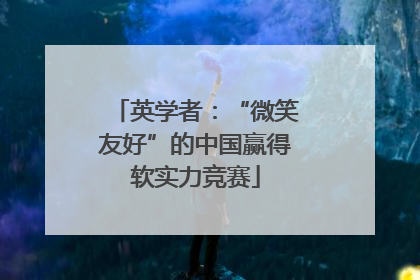 英学者：“微笑友好”的中国赢得软实力竞赛