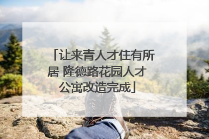 让来青人才住有所居 隆德路花园人才公寓改造完成