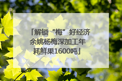 解锁“梅”好经济 余姚杨梅深加工年耗鲜果1600吨