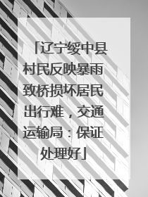 辽宁绥中县村民反映暴雨致桥损坏居民出行难，交通运输局：保证处理好