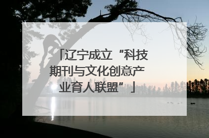 辽宁成立“科技期刊与文化创意产业育人联盟”