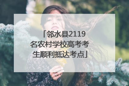 邻水县2119名农村学校高考考生顺利抵达考点