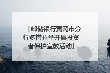 邮储银行黄冈市分行多措并举开展投资者保护宣教活动
