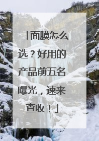 面膜怎么选？好用的产品前五名曝光，速来查收！