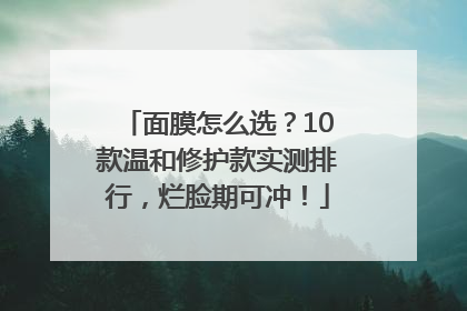 面膜怎么选？10款温和修护款实测排行，烂脸期可冲！