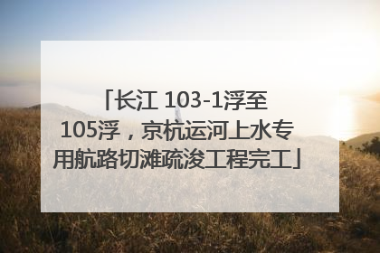 长江 103-1浮至 105浮，京杭运河上水专用航路切滩疏浚工程完工