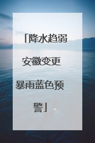 降水趋弱 安徽变更暴雨蓝色预警