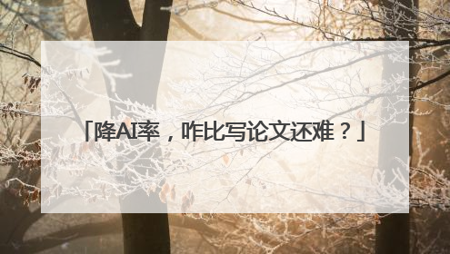 降AI率，咋比写论文还难？