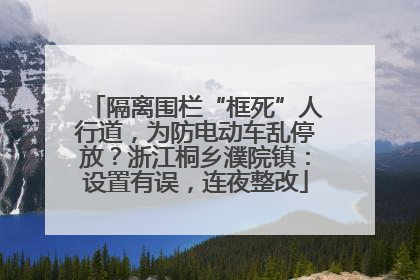 隔离围栏“框死”人行道，为防电动车乱停放？浙江桐乡濮院镇：设置有误，连夜整改