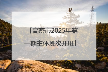 高密市2025年第一期主体班次开班