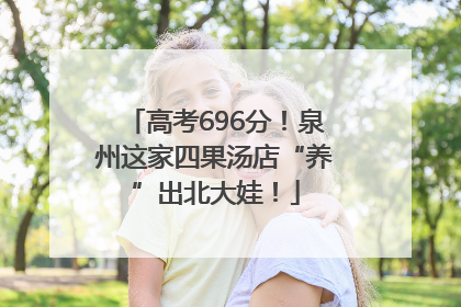 高考696分！泉州这家四果汤店“养”出北大娃！
