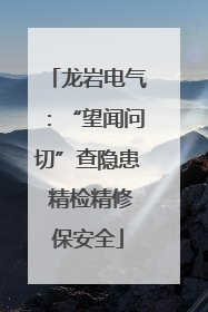 龙岩电气：“望闻问切”查隐患 精检精修保安全