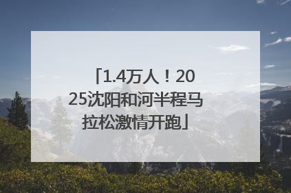 1.4万人！2025沈阳和河半程马拉松激情开跑