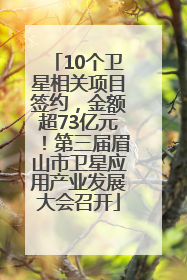 10个卫星相关项目签约，金额超73亿元！第三届眉山市卫星应用产业发展大会召开