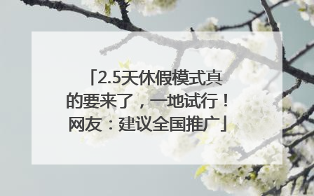 2.5天休假模式真的要来了，一地试行！网友：建议全国推广