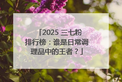 2025 三七粉排行榜：谁是日常调理品中的王者？