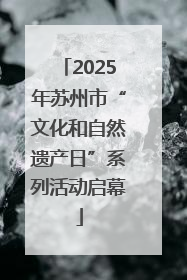 2025年苏州市“文化和自然遗产日”系列活动启幕