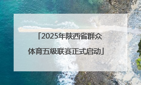 2025年陕西省群众体育五级联赛正式启动