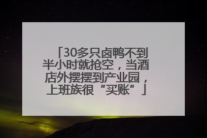 30多只卤鸭不到半小时就抢空，当酒店外摆摆到产业园，上班族很“买账”