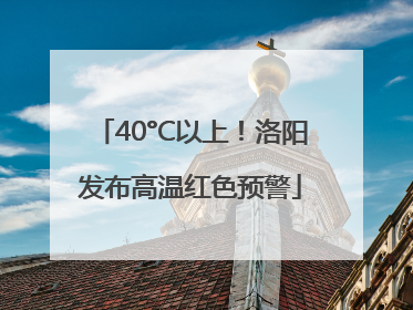 40°C以上！洛阳发布高温红色预警