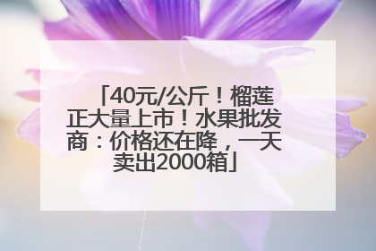 40元/公斤！榴莲正大量上市！水果批发商：价格还在降，一天卖出2000箱