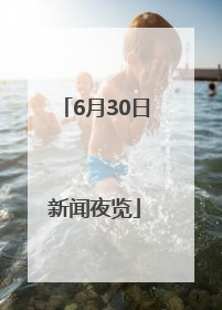 6月30日新闻夜览