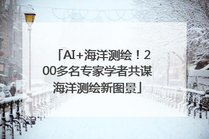 AI+海洋测绘！200多名专家学者共谋海洋测绘新图景
